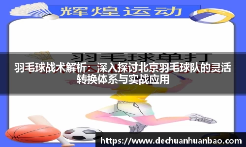 羽毛球战术解析：深入探讨北京羽毛球队的灵活转换体系与实战应用