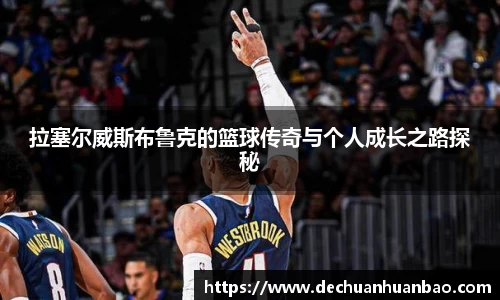 拉塞尔威斯布鲁克的篮球传奇与个人成长之路探秘