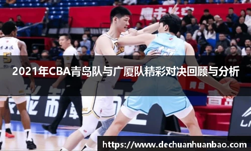 2021年CBA青岛队与广厦队精彩对决回顾与分析
